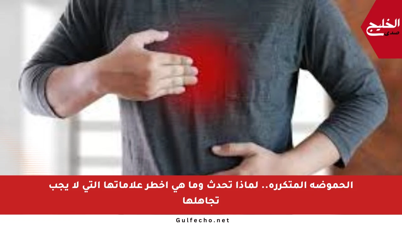 الحموضة المتكررة.. لماذا تحدث وما هي أخطر علاماتها التي لا يجب تجاهلها